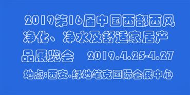 2019第16届中国西部新风净化、净水及舒适家居产品展览会